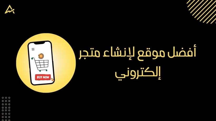 أفضل موقع لإنشاء متجر إلكتروني: دليلك لاختيار المنصة المناسبة لنجاح مشروعك